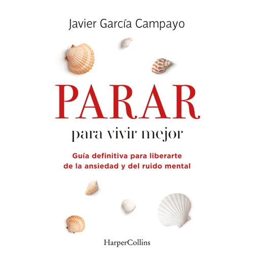 Parar Para Vivir Mejor (to Live Better): Guía Definitiva Para Liberarte de la Ansiedad Y del Ruido Mental (Ultimate Guide to Free Yourself from Anxiet