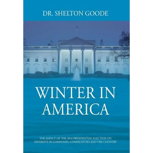 Winter in America: The Impact of the 2016 Presidential Election on Diversity in Companies, Communities and the Country - Hardcover