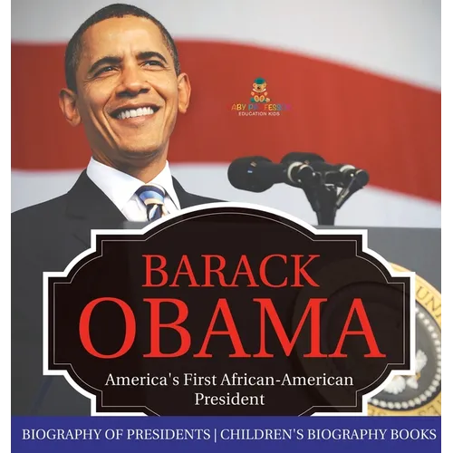 Barack Obama: America's First African-American President - Biography of Presidents Children's Biography Books