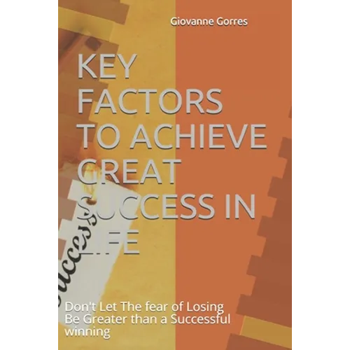 Key Factors to Achieve Great Success in Life: Don't Let The fear of Losing Be Greater than a Successful winning