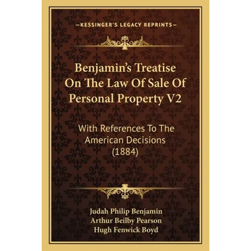 Benjamin's Treatise On The Law Of Sale Of Personal Property V2: With References To The American Decisions (1884)