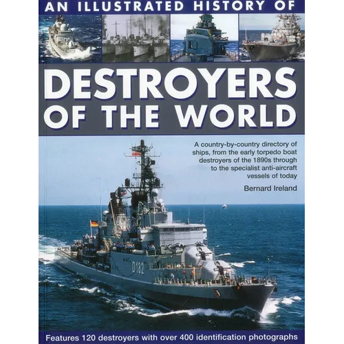 Illustrated History of Destroyers of the World: A Country-By-Country Directory of Ships, from the Early Torpedo Boat Destroyers of the 1890s Through t