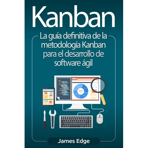 Kanban: La guía definitiva de la metodología Kanban para el desarrollo de software ágil