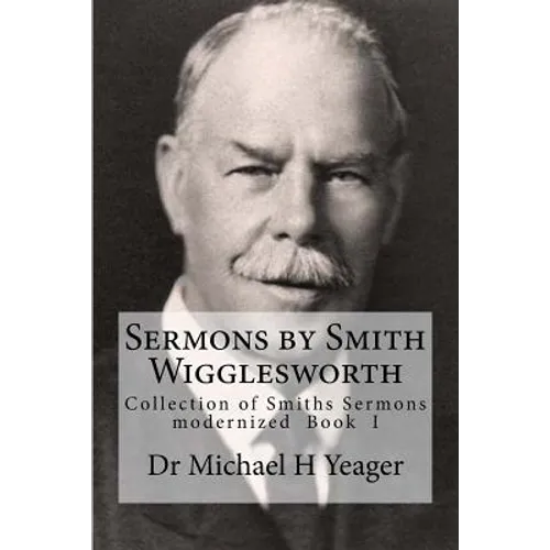 Sermons by Smith Wigglesworth: Collection of Sermons Preached by Wigglesworth