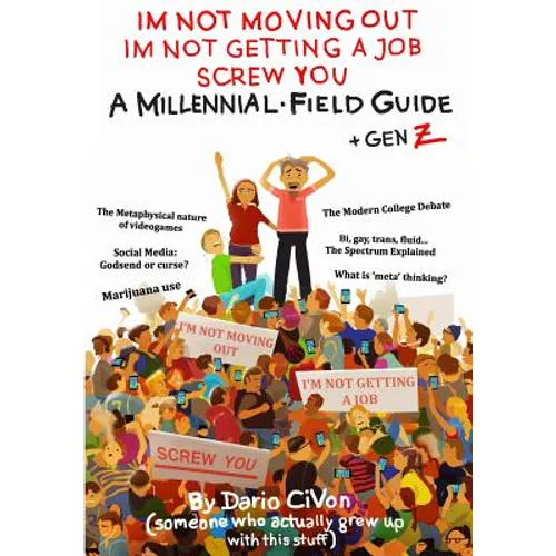 I'm Not Moving Out, I'm Not Getting a Job, Screw You: A Millennial Field Guide + Gen Z
