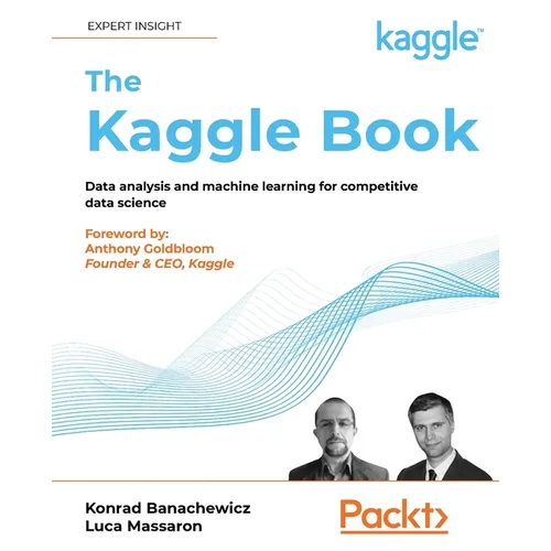 The Kaggle Book: Data analysis and machine learning for competitive data science