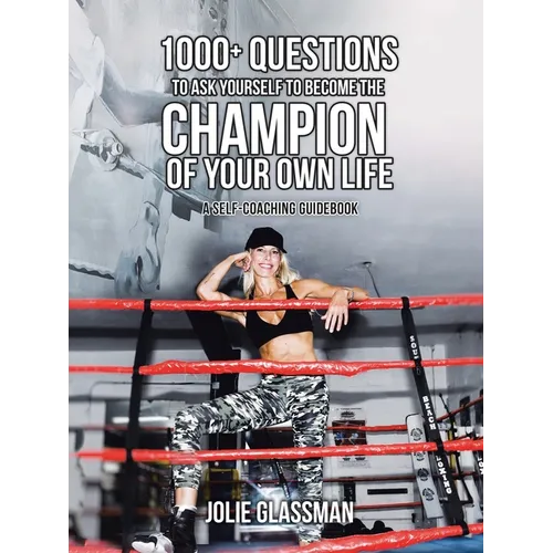 1000+ Questions to Ask Yourself to Become the Champion of Your Own Life: You Are the Hero You've Been Waiting for - Be Your Future Self Now.