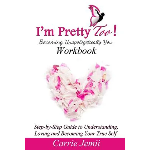 I'm Pretty Too! Workbook: Step-by-Step Guide to Understanding, Loving and Becoming Your True Self