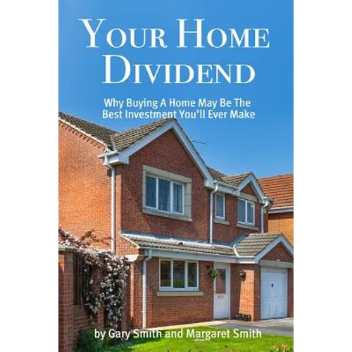 Your Home Dividend: Why Buying A Home May Be the Best Investment You'll Ever Make