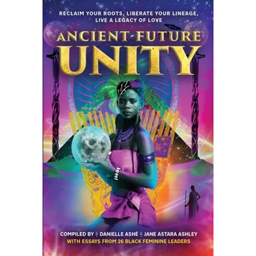 Ancient-Future Unity: Reclaim Your Roots, Liberate Your Lineage, Live a Legacy of Love