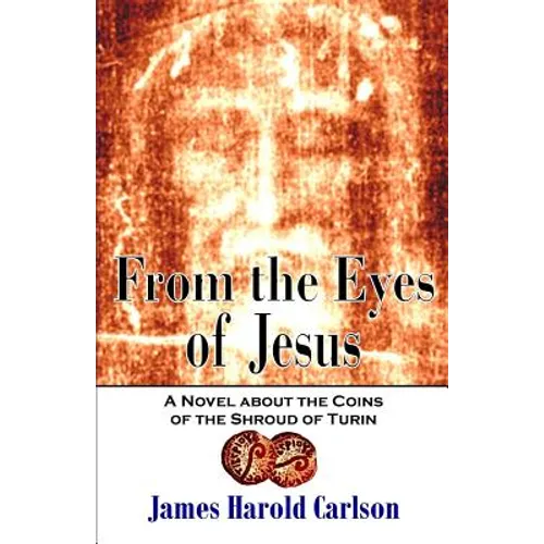 From the Eyes of Jesus: A Novel about the Coins of the Shroud of Turin