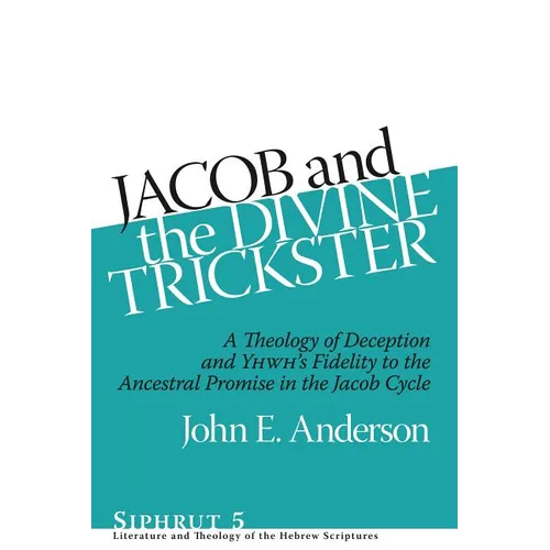 Jacob and the Divine Trickster: A Theology of Deception and YHWH's Fidelity to the Ancestral Promise in the Jacob Cycle