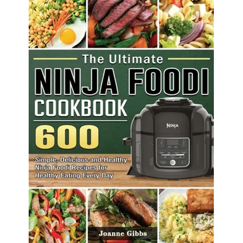 The Ultimate Ninja Foodi Cookbook: 600 Simple, Delicious and Healthy Ninja Foodi Recipes for Healthy Eating Every Day