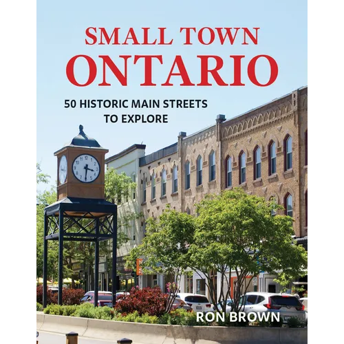 Small Town Ontario: 50 Historic Main Streets to Explore
