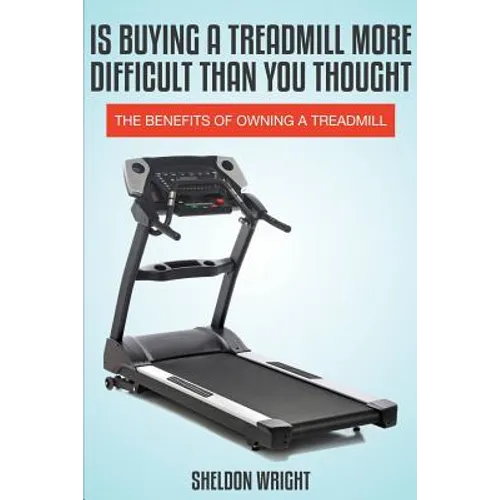 Is Buying a Treadmill More Difficult Than You Thought: The Benefits of Owning a Treadmill