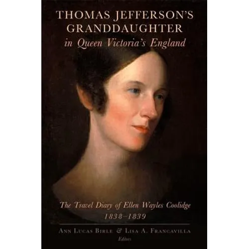 Thomas Jefferson's Granddaughter in Queen Victoria's England: The Travel Diary of Ellen Wayles Coolidge, 1838-1839