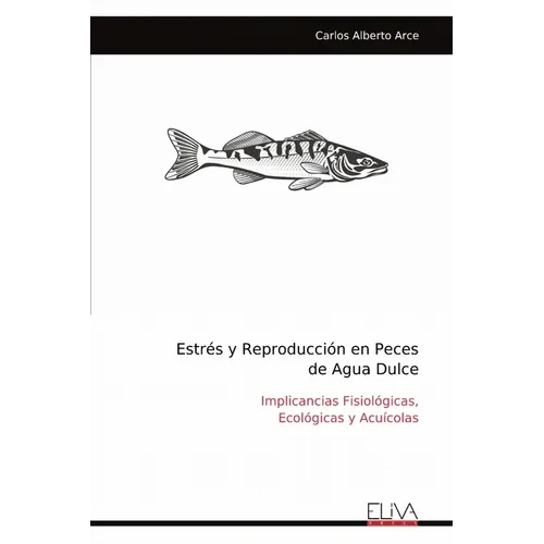 Estrés y Reproducción en Peces de Agua Dulce: Implicancias Fisiológicas, Ecológicas y Acuícolas