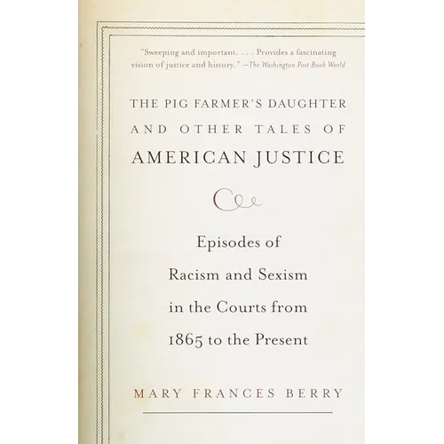 The Pig Farmer's Daughter and Other Tales of American Justice: Episodes of Racism and Sexism in the Courts from 1865 to the Present