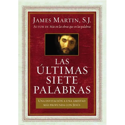 Últimas Siete Palabras: Una Invitación a Una Amistad Más Profunda Con Jesús