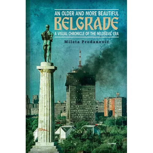 An Older and More Beautiful Belgrade: A Visual Chronicle of the Milo¿evic Era