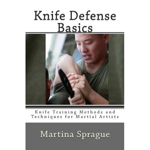Knife Defense Basics: Knife Training Methods and Techniques for Martial Artists
