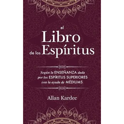 El Libro de los Espíritus: Contiene los principios de la doctrina espiritista sobre la inmortalidad del alma, la naturaleza de los espíritus y su