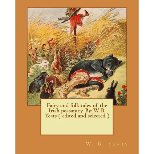 Fairy and folk tales of the Irish peasantry. By: W. B. Yeats ( edited and selected )