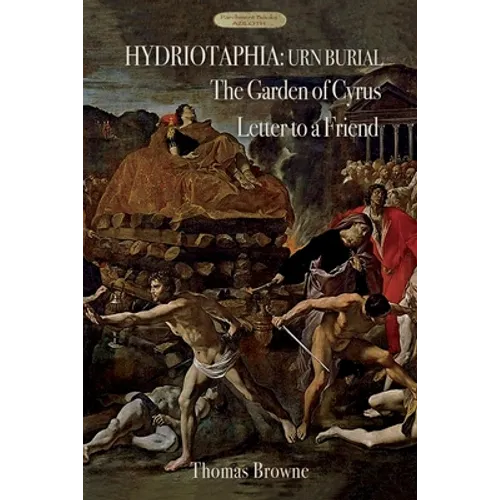 Hydriotaphia (Urn Burial); The Garden of Cyrus; Letter To A Friend: Thomas Browne's three most famous works