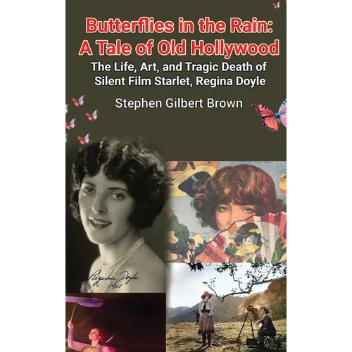 Butterflies in the Rain (hardback): A Tale of Old Hollywood - The Life, Art, and Tragic Death of Silent Film Starlet, Regina Doyle