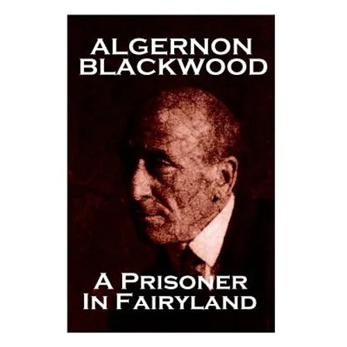 Algernon Blackwood - A Prisoner In Fairyland