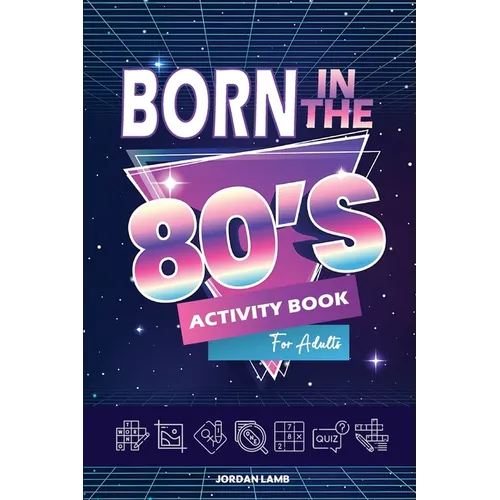 Born in the 80s Activity Book for Adults: Mixed Puzzle Book for Adults about Growing Up in the 80s and 90s with Trivia, Sudoku, Word Search, Crossword