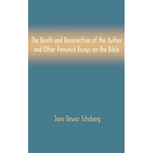 The Death and Resurrection of the Author and Other Feminist Essays on the Bible