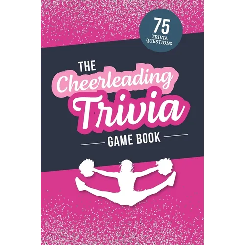 The Cheerleading Trivia Game Book: Test Your Cheer Knowledge of the World's Most Spirited Sport
