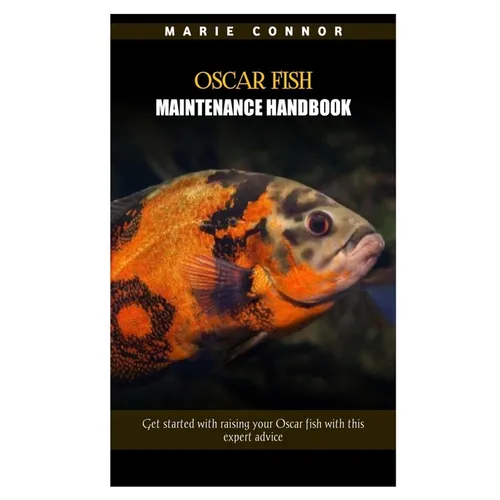 Oscar Fish Maintenance Handbook: Get started with raising your Oscar fish with this expert advice