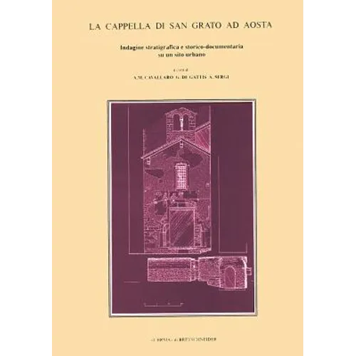 La Cappella Di San Grato AD Aosta: Indagine Stratigrafica E Storico-Documentaria Su Un Sito Urbano