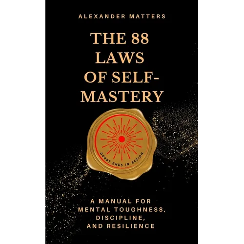 The 88 Laws Of Self-Mastery: A Manual for Mental Toughness, Discipline, and Resilience