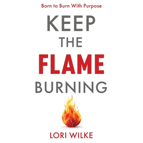 Keep the Flame Burning: Born to Burn With Purpose