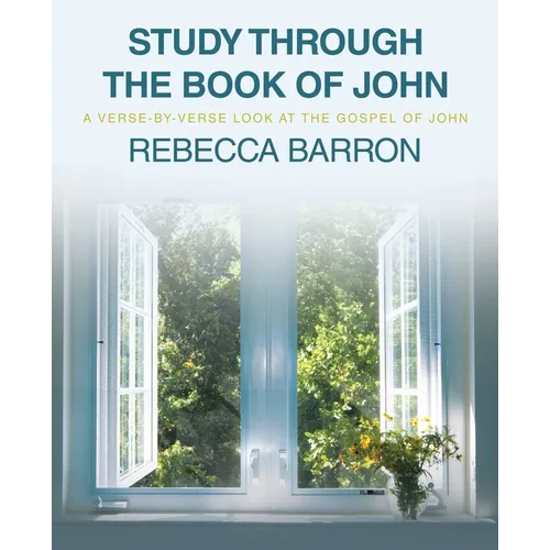 Study Through the Book of John: A Verse-by-Verse Look at the Gospel of John