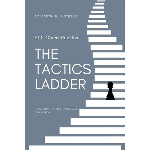 The Tactics Ladder - Intermediate I: 500 Chess Puzzles, 1200 Rating Level, 2nd Edition