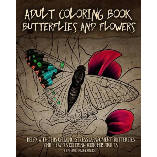 Adult Coloring Book Butterflies and Flowers: Relax with this Calming, Stress Managment, Butterflies and Flowers Coloring Book for Adults