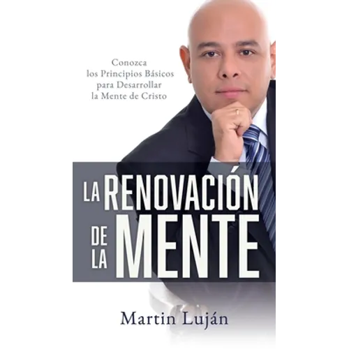 La Renovación de la Mente: Conozca los Principios Básicos para Desarrollar la Mente de Cristo