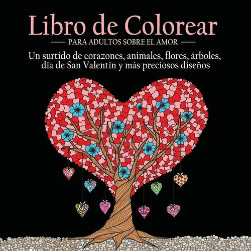 Libro de Colorear Para Adultos Sobre el Amor: 55 Imágenes a Color Sobre el Tema del Amor (Corazones, Animales, Flores, Árboles, Día de San Valentín y