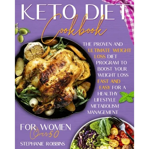 Keto Diet Cookbook for Women Over 50: The Proven and Ultimate Weight Loss Diet Program to Boost Your Weight Loss Fast and Easy For a Healthy Lifestyle