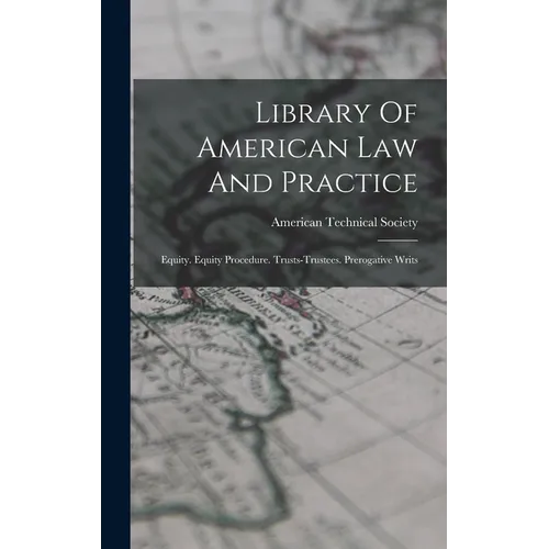 Library Of American Law And Practice: Equity. Equity Procedure. Trusts-trustees. Prerogative Writs