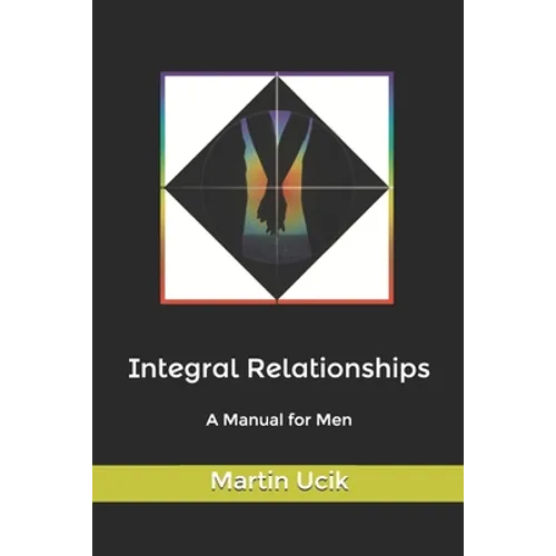 Integral Relationships: A Manual for Men