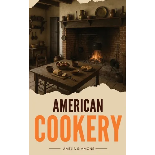 American Cookery: The First Cookbook Born from the Spirit and Flavors of America