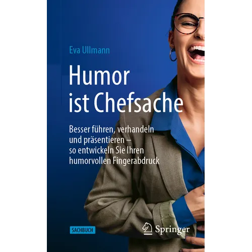 Humor Ist Chefsache: Besser Führen, Verhandeln Und Präsentieren - So Entwickeln Sie Ihren Humorvollen Fingerabdruck