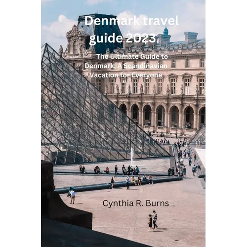 Denmark travel guide 2023: The Ultimate Guide to Denmark: A Scandinavian Vacation for Everyone