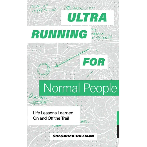 Ultrarunning for Normal People: Life Lessons Learned on and Off the Trail