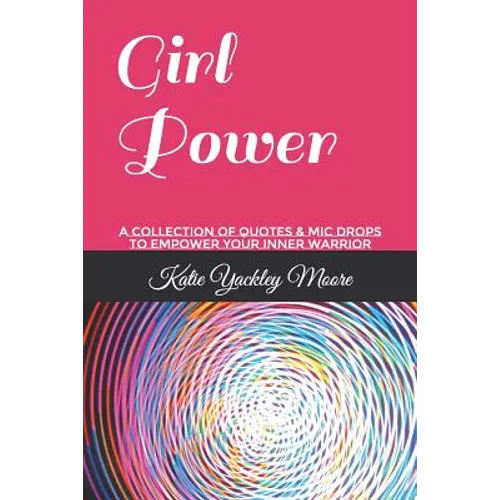 Girl Power: A Collection of Quotes & MIC Drops to Empower Your Inner Warrior